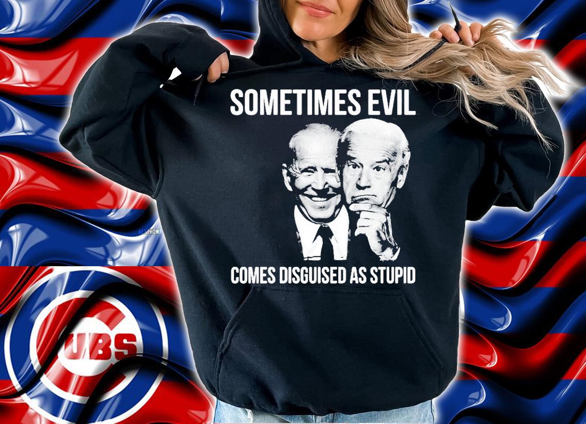 Biden Sometimes Evil Comes Disguised As Stupid 2022 T-Shirt t-shirt hoodie