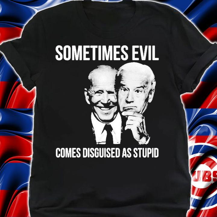 Biden Sometimes Evil Comes Disguised As Stupid 2022 T-Shirt t-shirt shirt