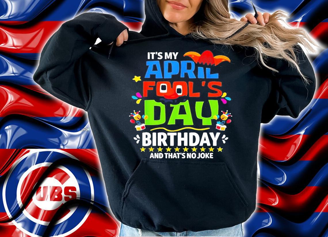 Its My April Fools Day Birthday And Thats No Joke T-Shirt t-shirt