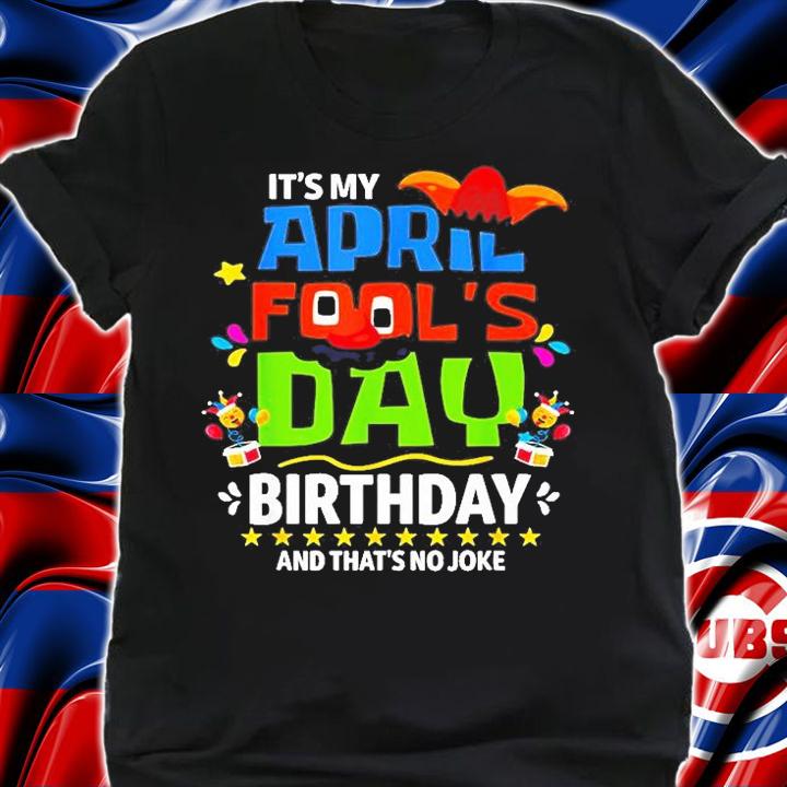 Its My April Fools Day Birthday And Thats No Joke T-Shirt t-shirt
