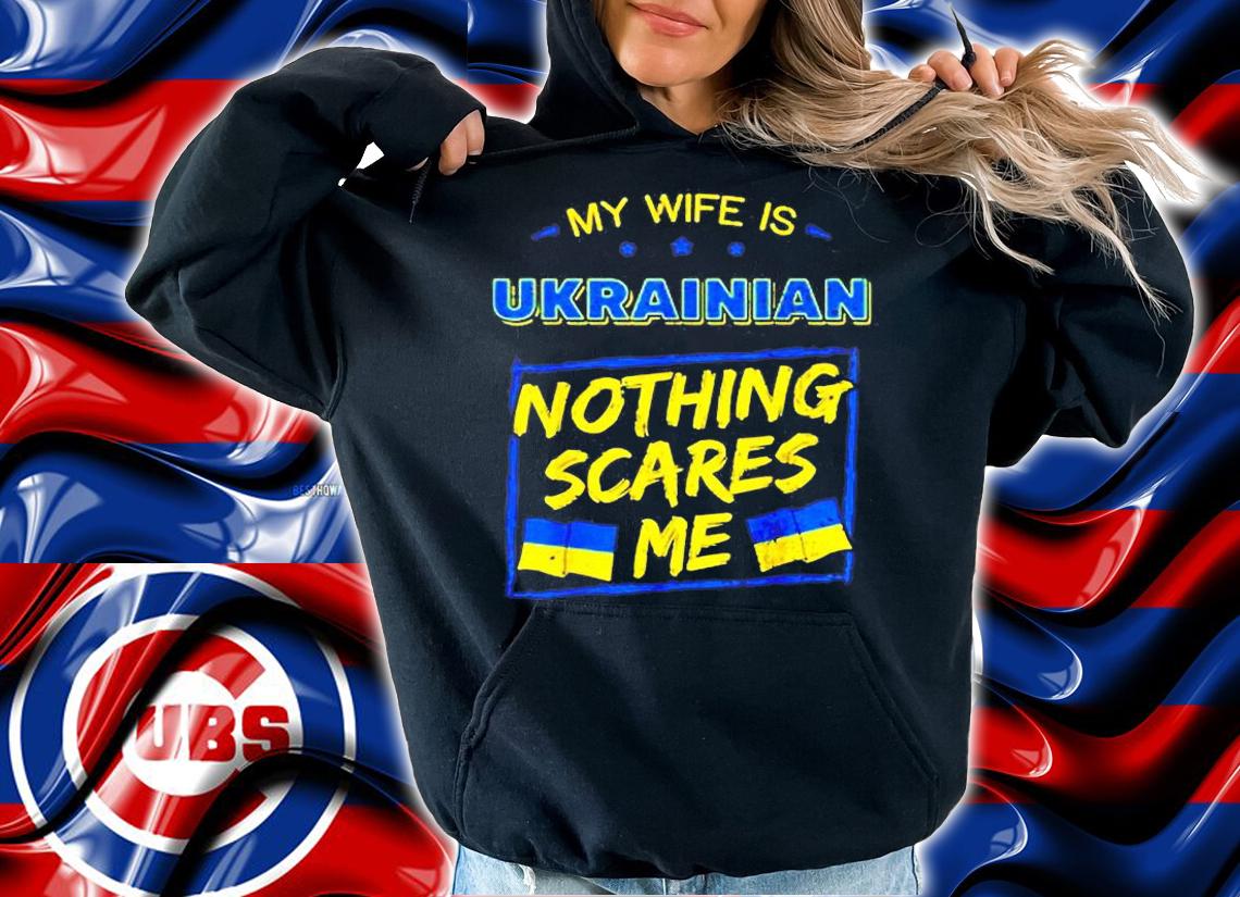 My Wife Is Ukrainian Nothing Scares Me I Stand With Ukraine T-Shirt t-shirt hoodie