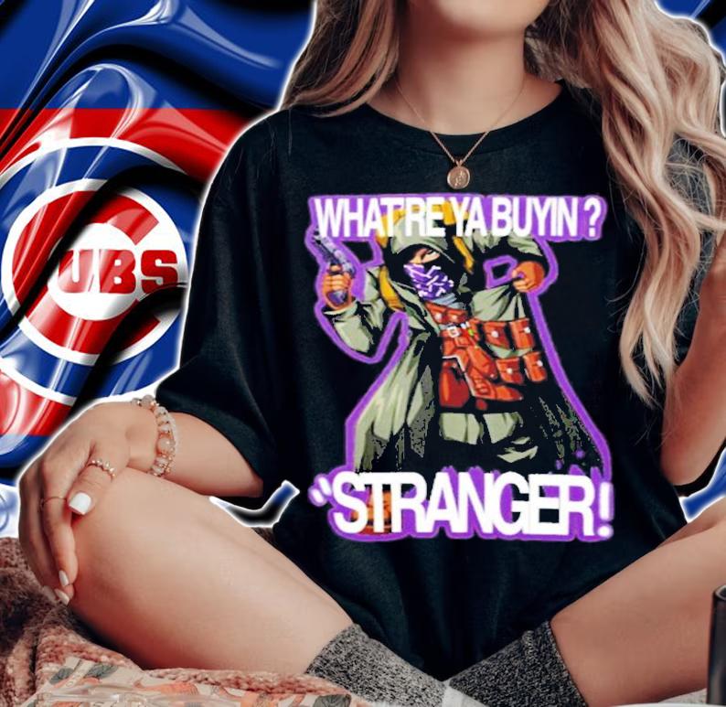 What're Ya Buyin Stranger shirt t-shirt woman shirt