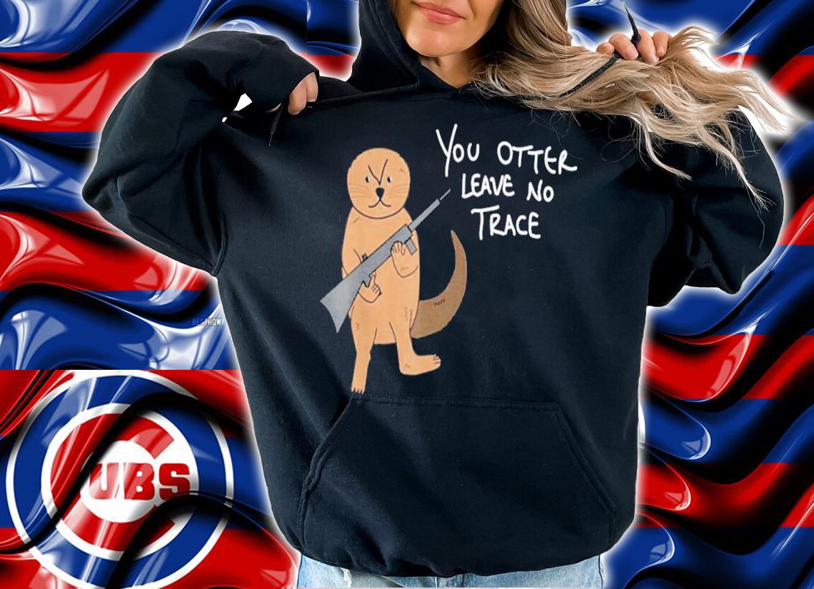 You Otter Leave No Trace Hiking Camping Outdoors shirt t-shirt hoodie