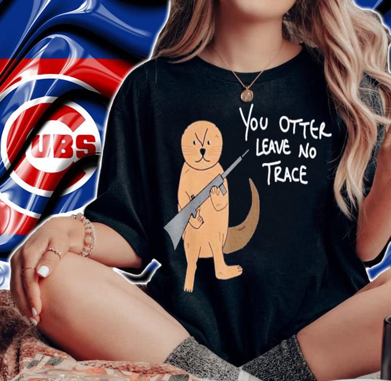 You Otter Leave No Trace Hiking Camping Outdoors shirt t-shirt woman shirt