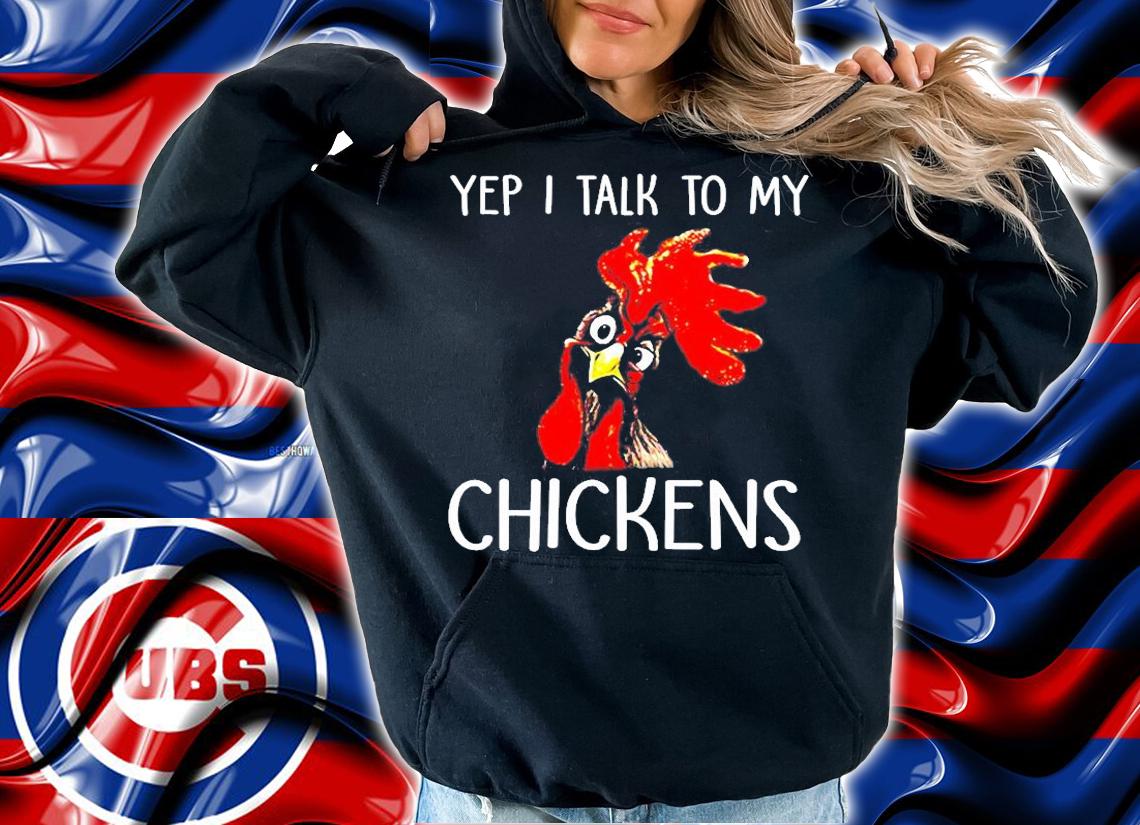 Farmer Life Chicken Lover Funny Yep I Talk To My Chickens T-Shirt t-shirt hoodie