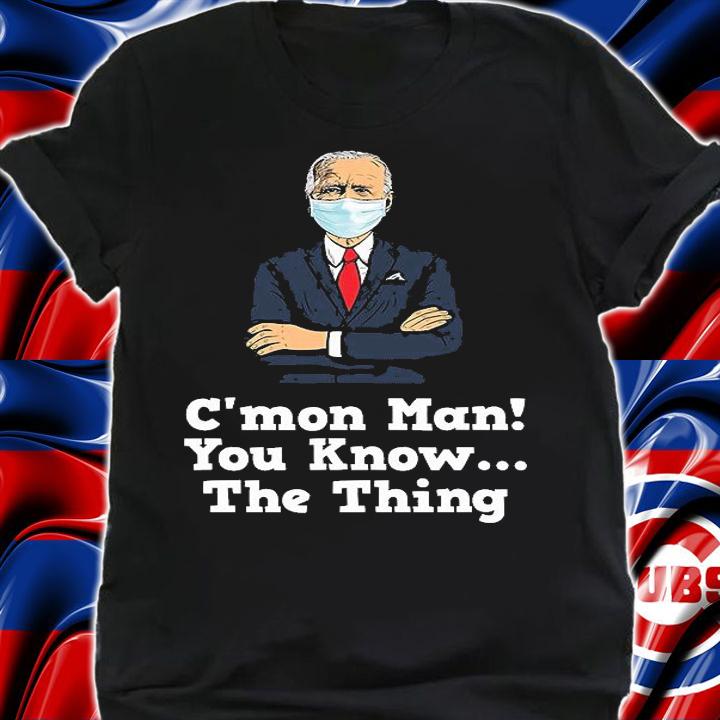 Funny Biden Quote C'mon Man! You Know...The Thing Joe Biden Mask T-Shirt t-shirt