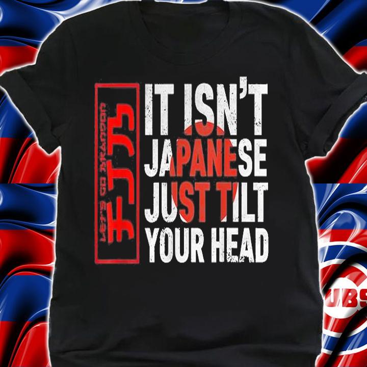 Japanese Let's Go Brandon It Isn't Just Tilt Your Head T-Shirt t-shirt