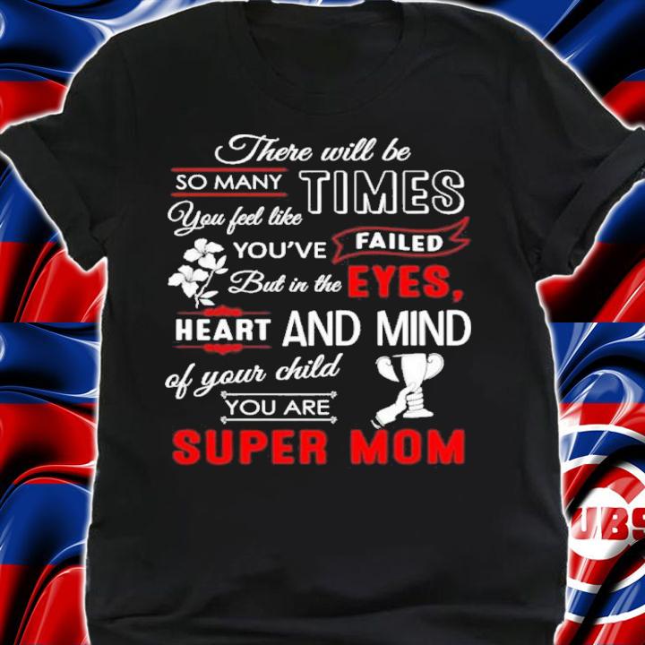 There Will Be So Many Times You Feel Like You've Failed But In The Eyes Super Mom Shirt t-shirt