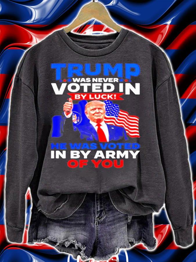 Trump Was Never Voted In By Luck He Was Voted In By Army Of You T-Shirt t-shirt sweatshirt