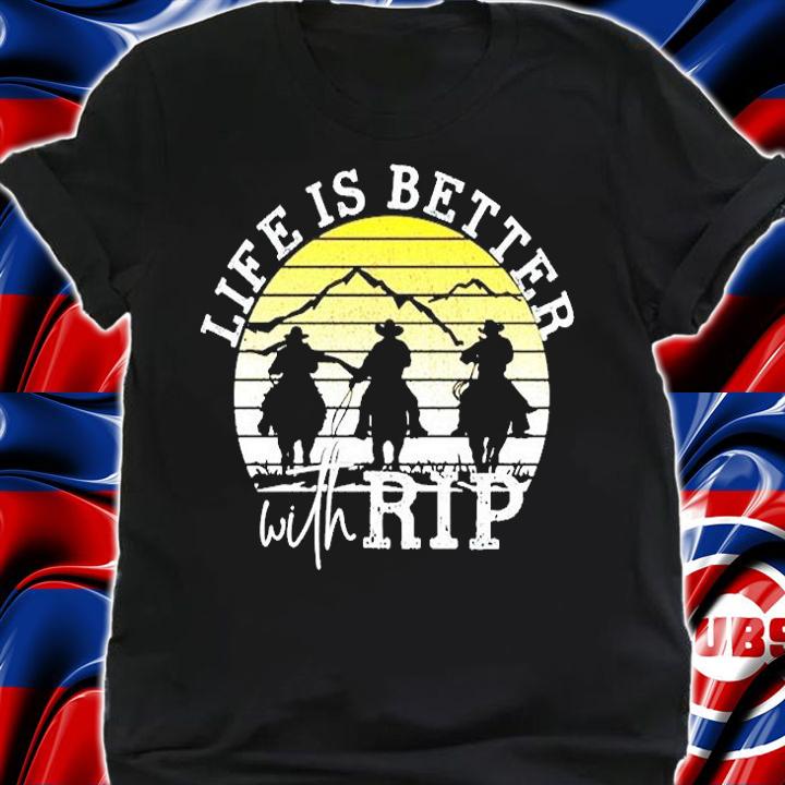 Life Is Better With Rip Shirt t-shirt shirt