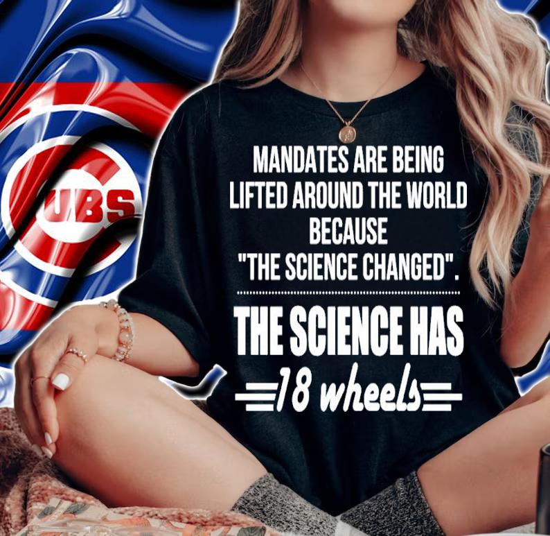 Mandates Are Being Lifted Around The World Because The Science Changed The Science Has 18 Wheels Shirt t-shirt woman shirt