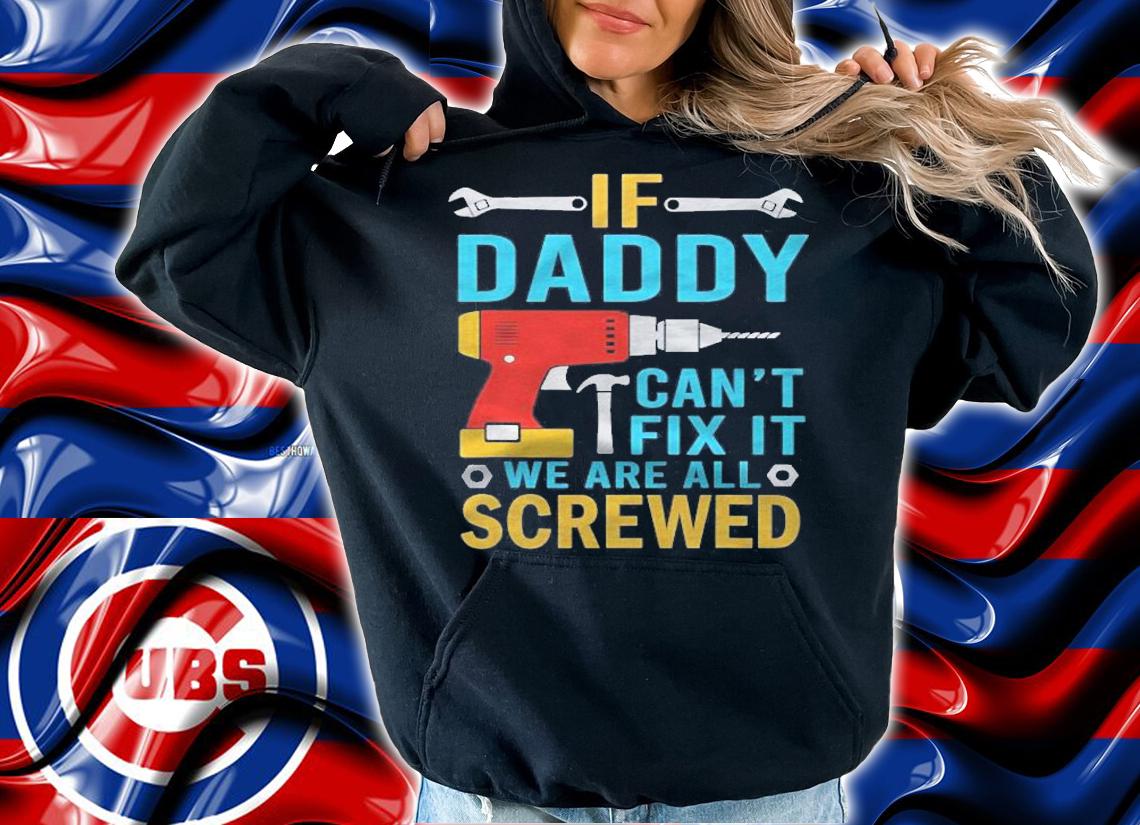 Mens If Daddy Cant Fix It Were All Screwed Funny Fathers Day Shirt t-shirt