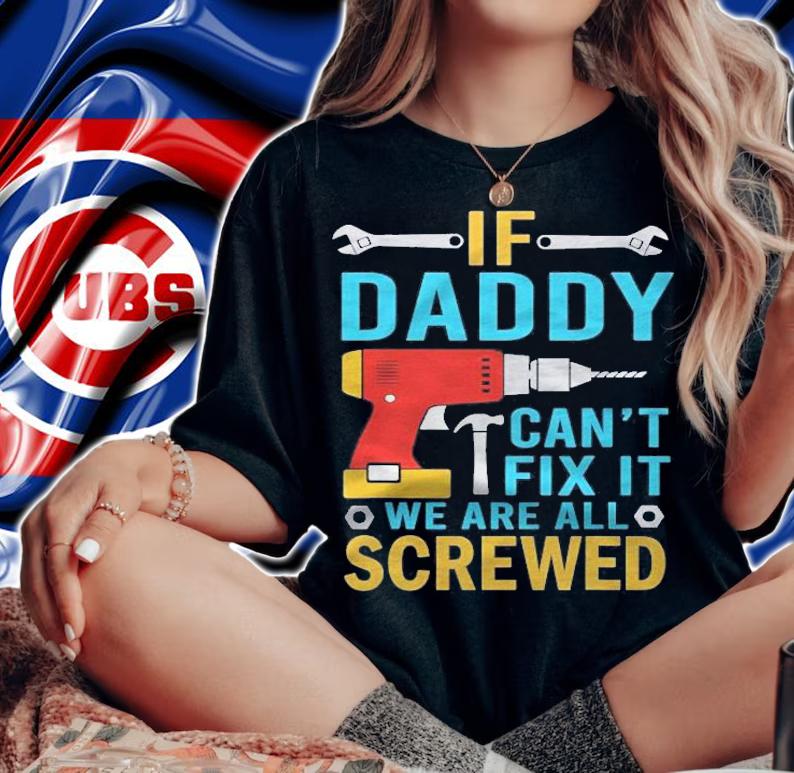 Mens If Daddy Cant Fix It Were All Screwed Funny Fathers Day Shirt t-shirt