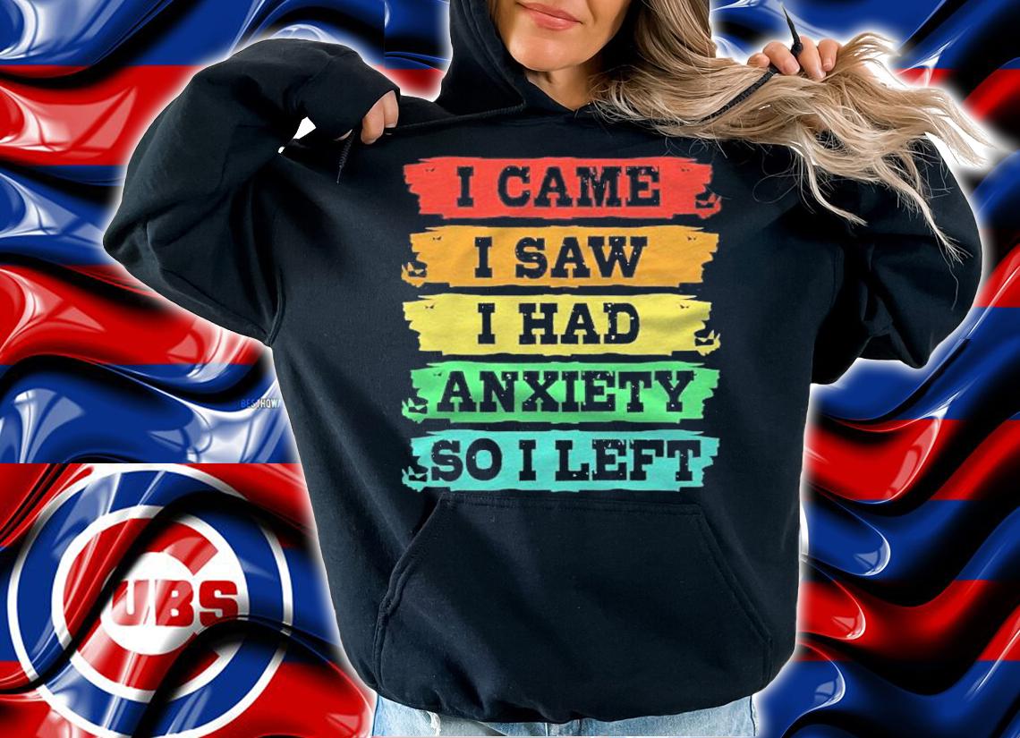 Funny Anxiety Sayings I Came I Saw I Had Anxiety So I Left shirt t-shirt hoodie
