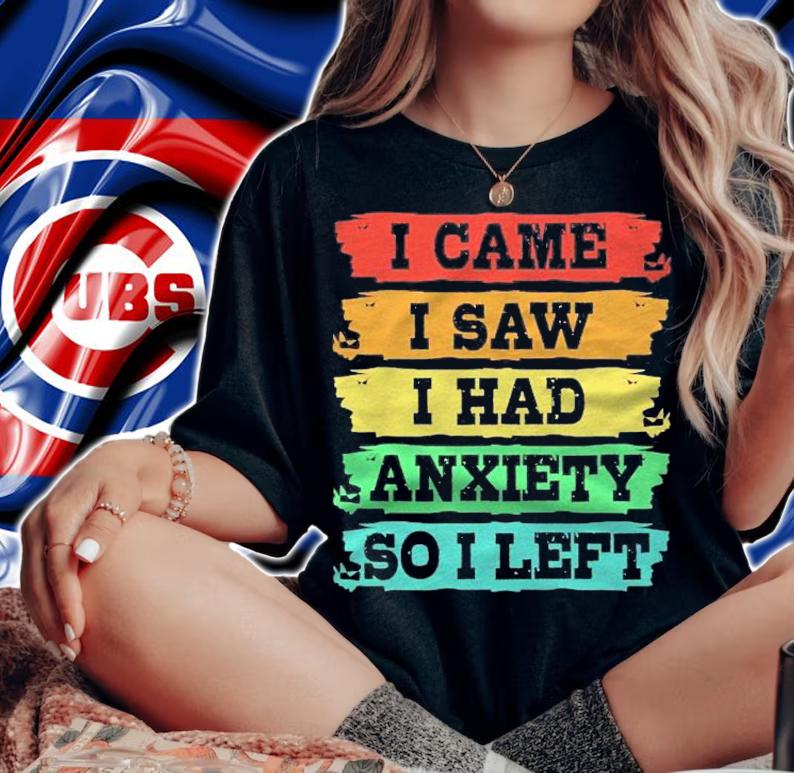 Funny Anxiety Sayings I Came I Saw I Had Anxiety So I Left shirt t-shirt woman shirt