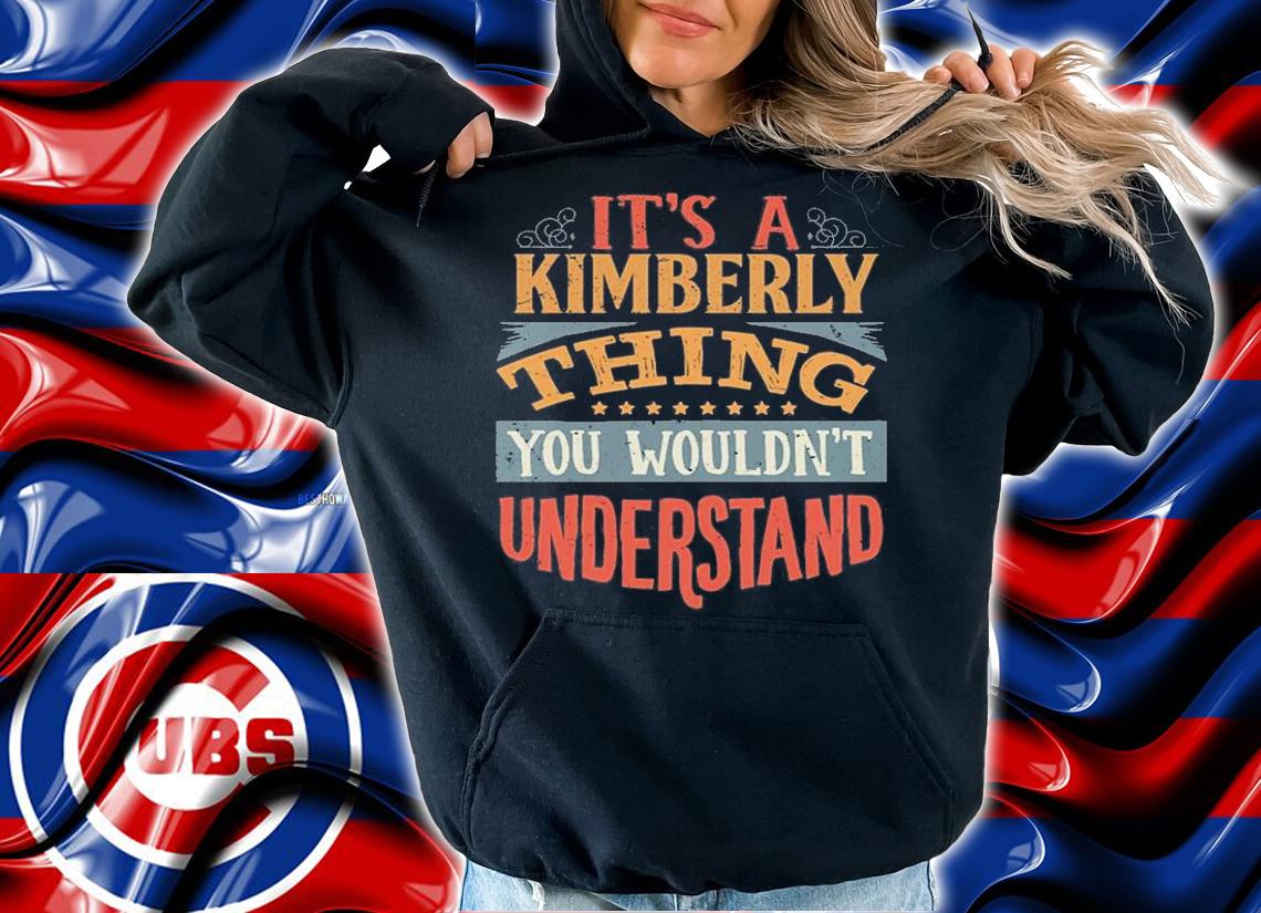 It's A Kimberly Thing You Wouldnt Understand T-Shirt t-shirt hoodie