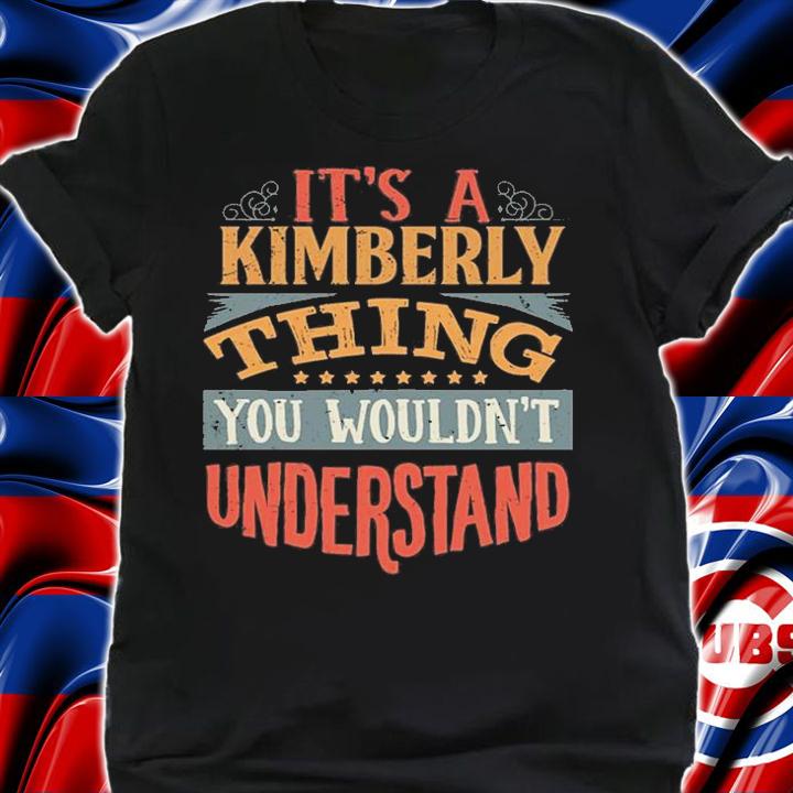 It's A Kimberly Thing You Wouldnt Understand T-Shirt t-shirt shirt