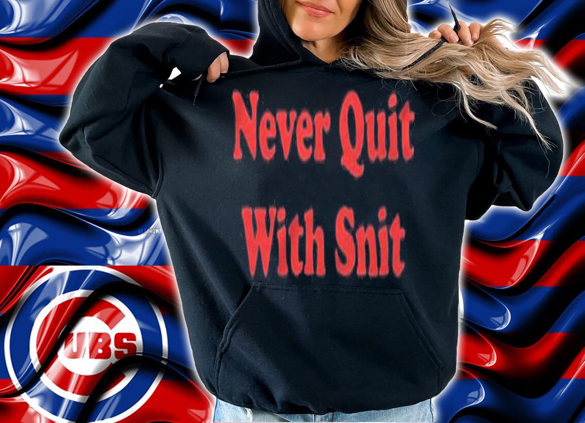 Never quit with Snit T-shirt t-shirt hoodie
