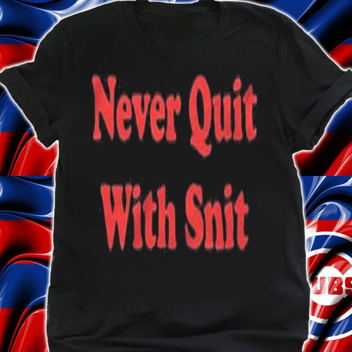 Never quit with Snit T-shirt t-shirt shirt