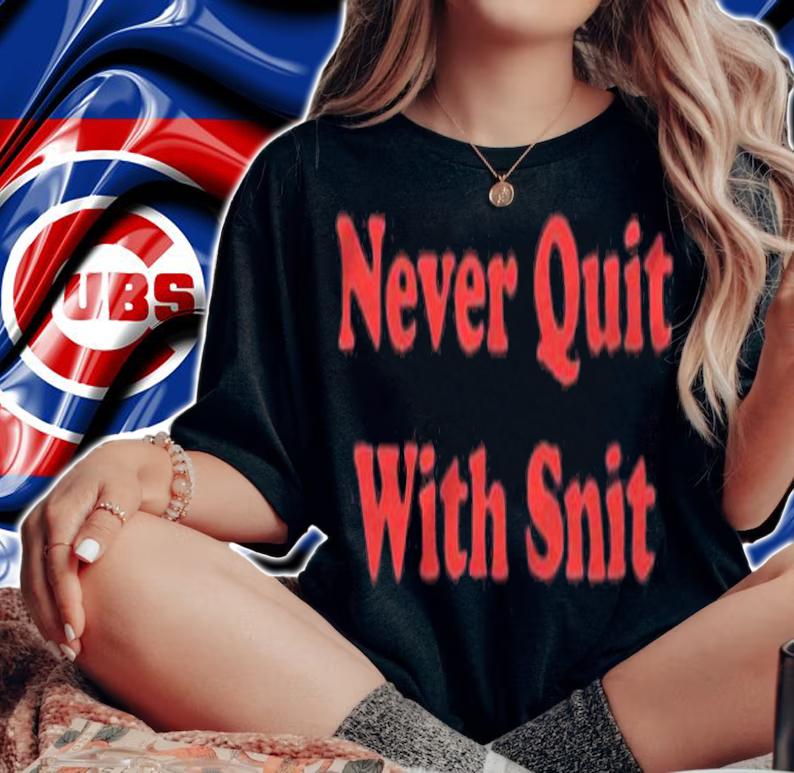 Never quit with Snit T-shirt t-shirt woman shirt