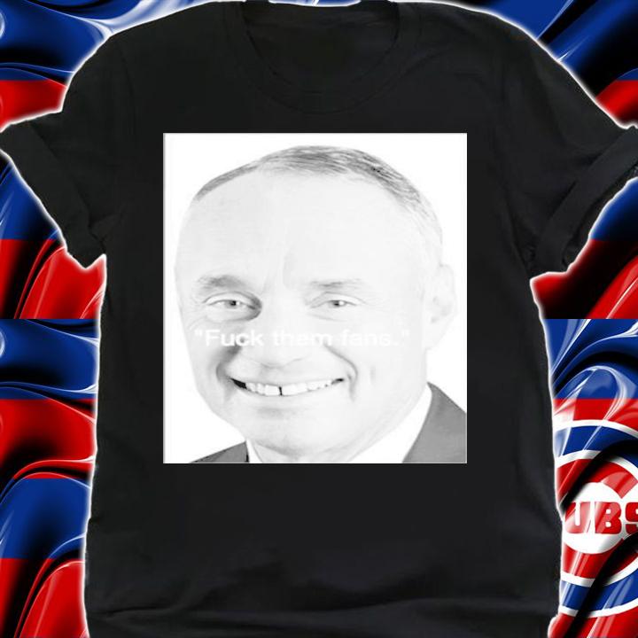 Rob Manfred MLB Fuck Them Fans Shirt t-shirt shirt
