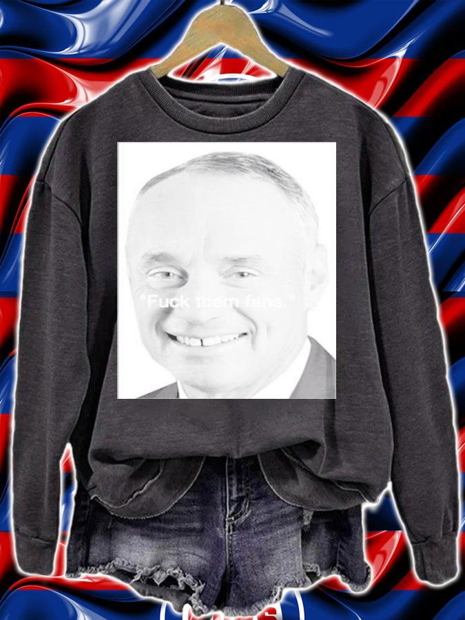 Rob Manfred MLB Fuck Them Fans Shirt t-shirt sweatshirt
