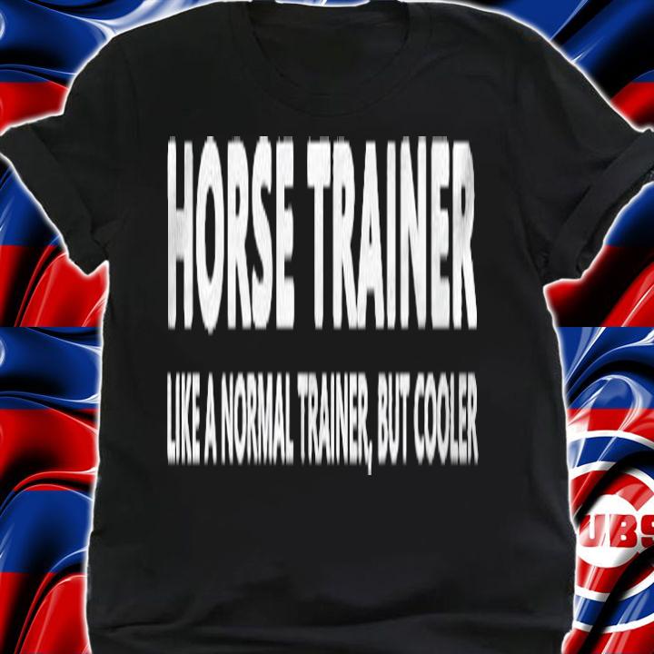 Womens Horse Trainer Like A Normal Trainer Funny Horse Trainer Shirt t-shirt