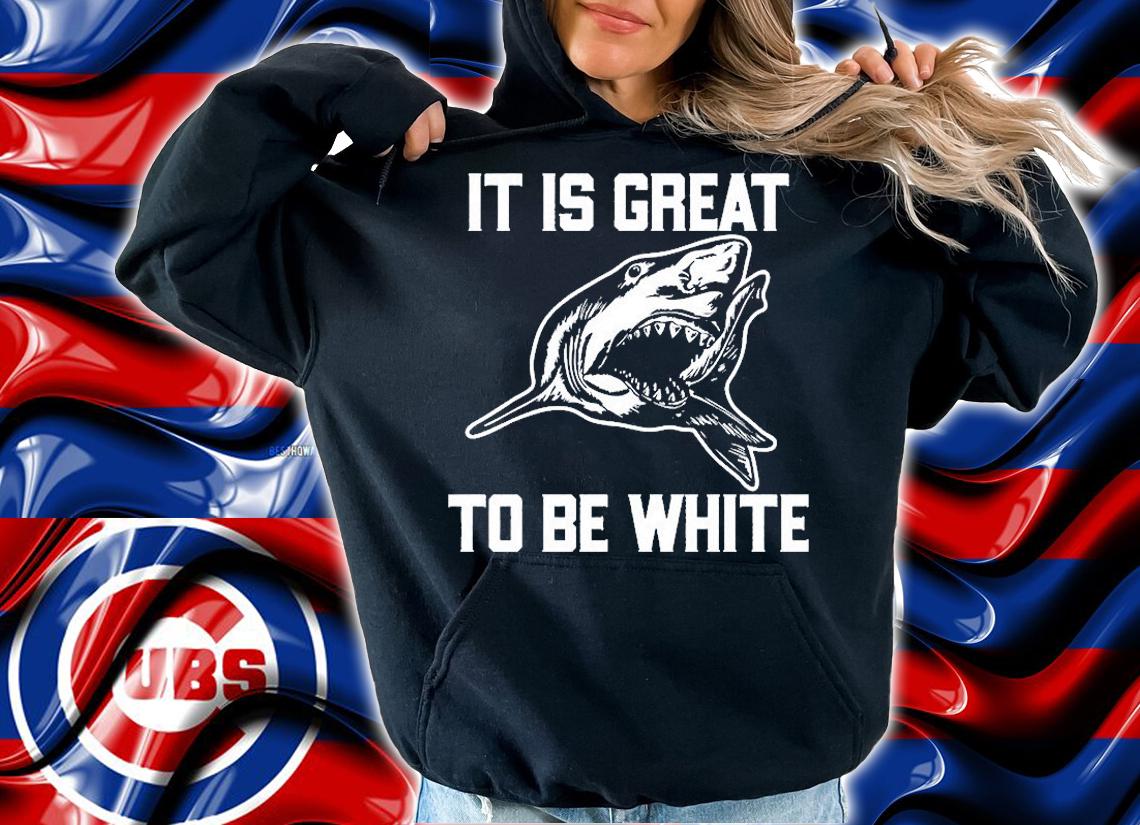 It Is Great To Be White Shark T-Shirt t-shirt hoodie