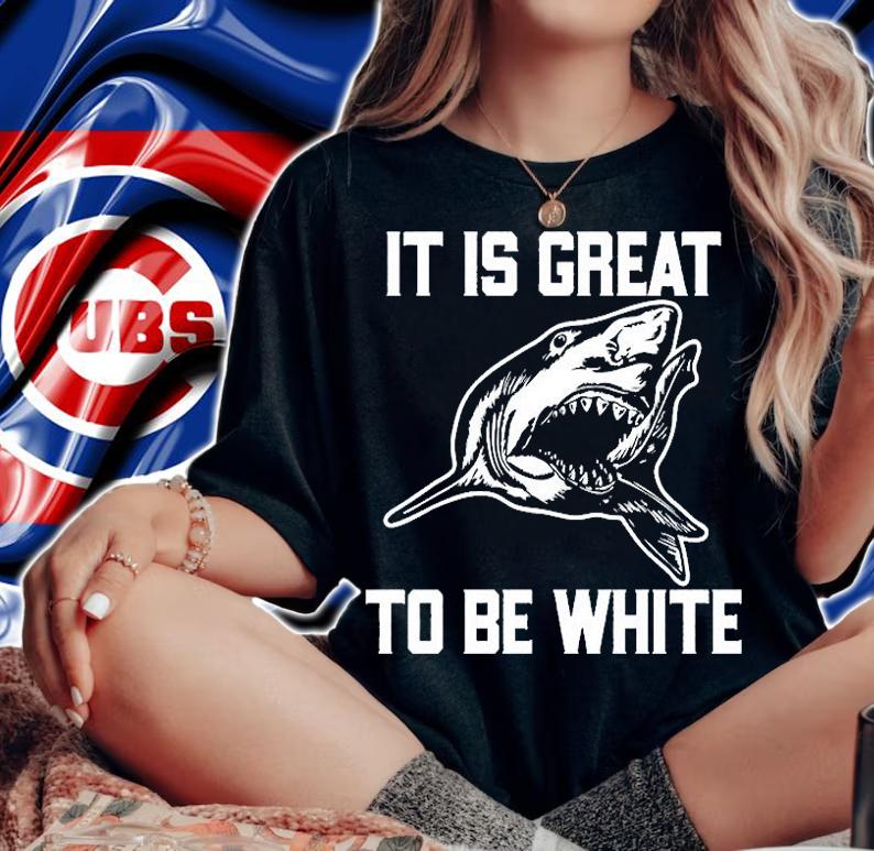 It Is Great To Be White Shark T-Shirt t-shirt woman shirt