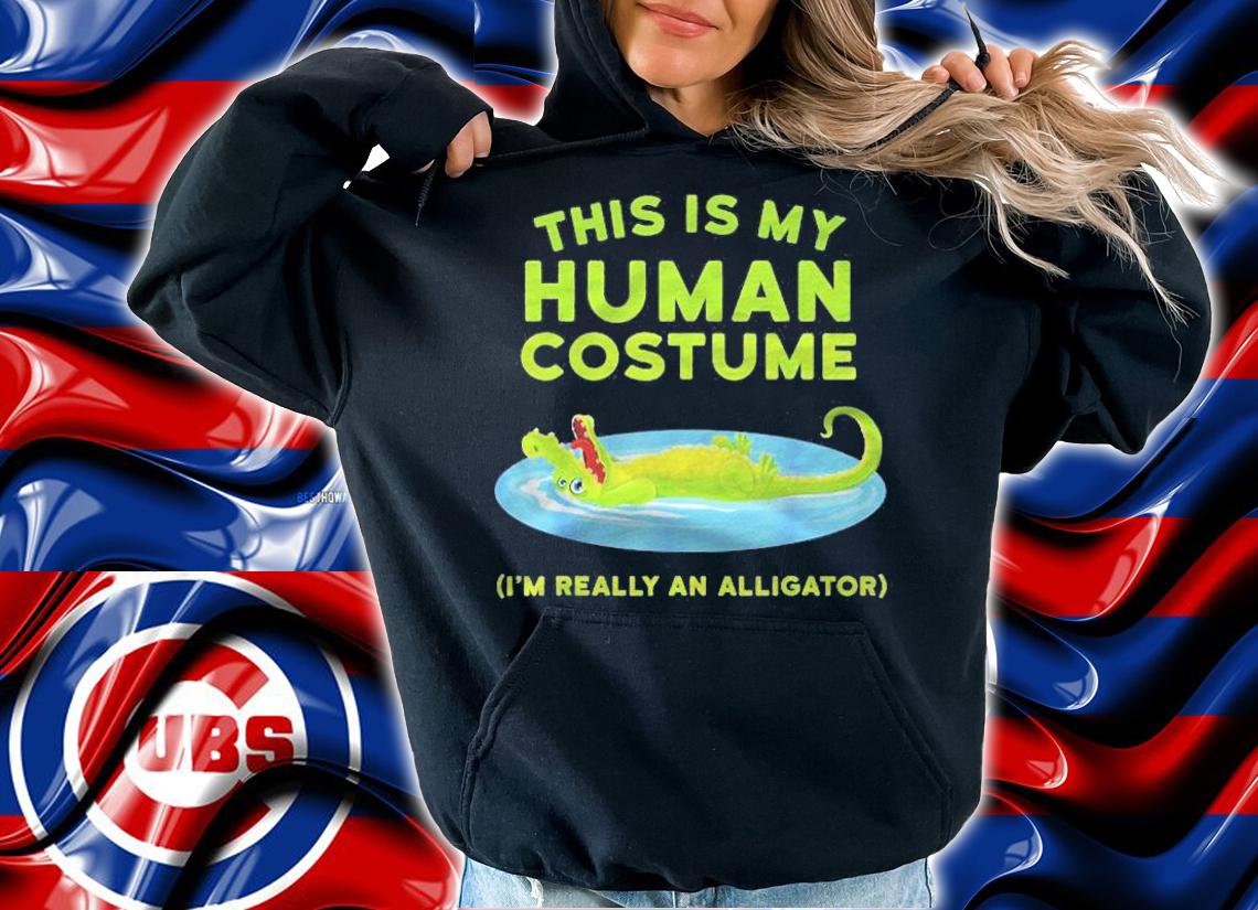 This Is My Human Costume Im Really An Alligator Shirt t-shirt hoodie