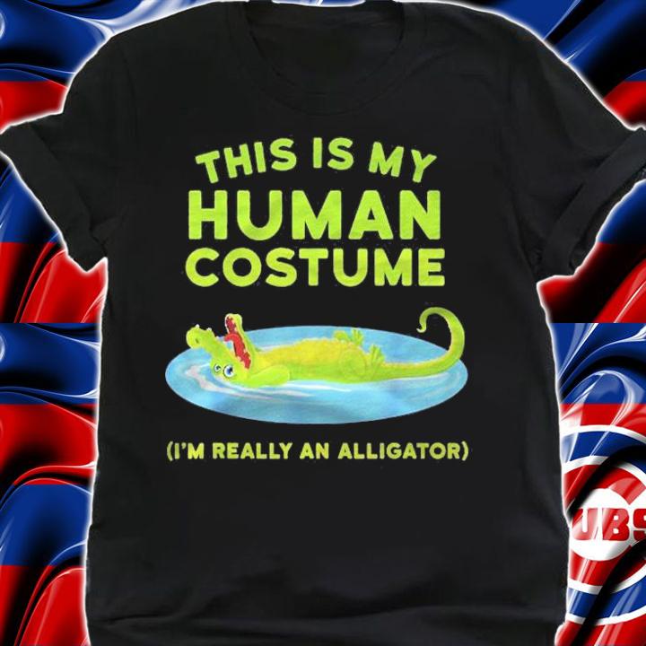 This Is My Human Costume Im Really An Alligator Shirt t-shirt shirt