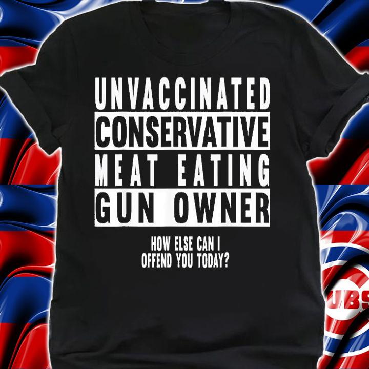 Unvaccinated Conservative Meat Eating Gun Owner T-Shirt t-shirt