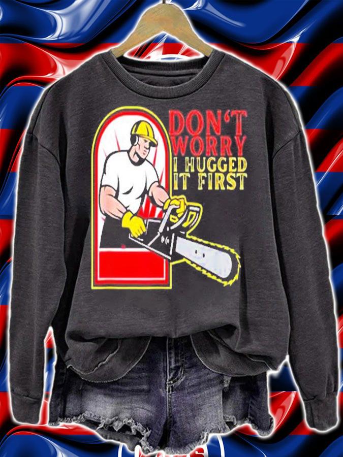 Don't Worry I Hugged It First T-Shirt t-shirt sweatshirt