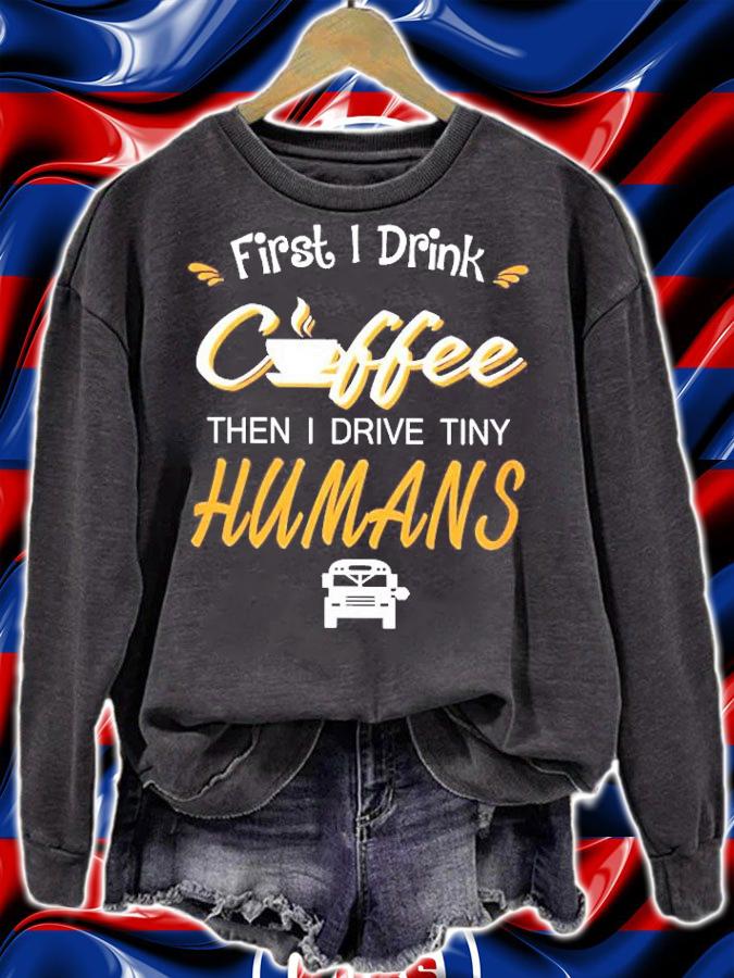 First I Drink Coffee Then I Drive Tiny Humans Coffee Lover Gift Shirt t-shirt sweatshirt