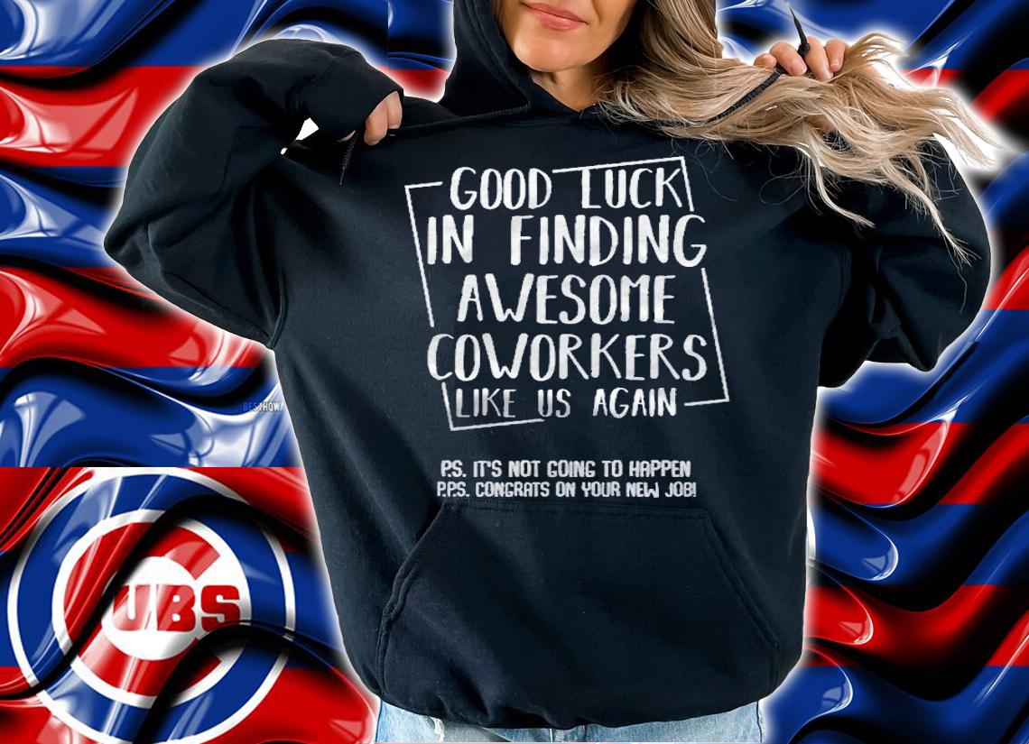 Good Luck In Finding Awesome Coworkers Like Us Again Shirt t-shirt hoodie