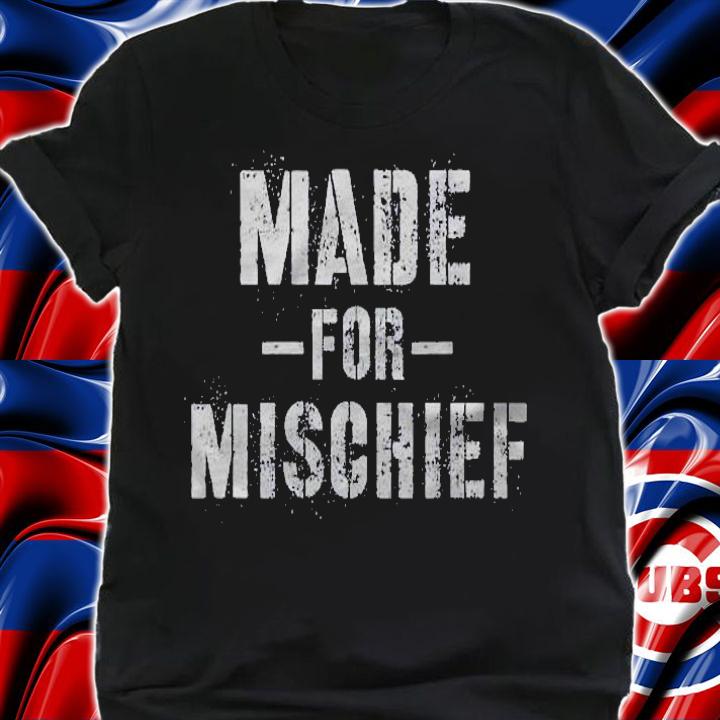 Made For Mischief Troublemaker Gift shirt t-shirt shirt