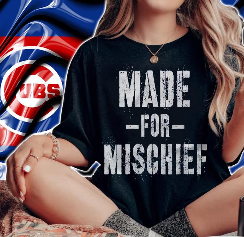 Made For Mischief Troublemaker Gift shirt t-shirt woman shirt