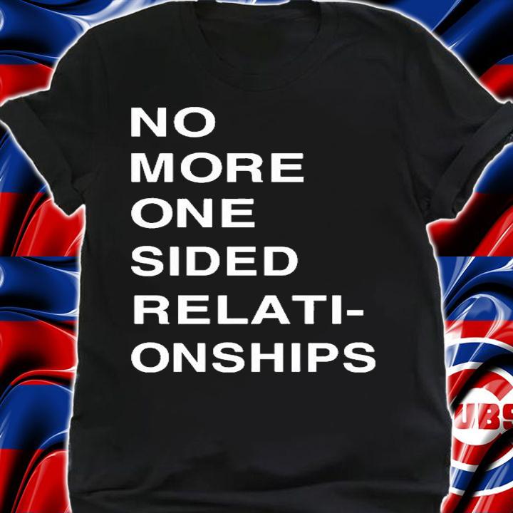 No More One Sided Relati-Onships T-Shirt t-shirt