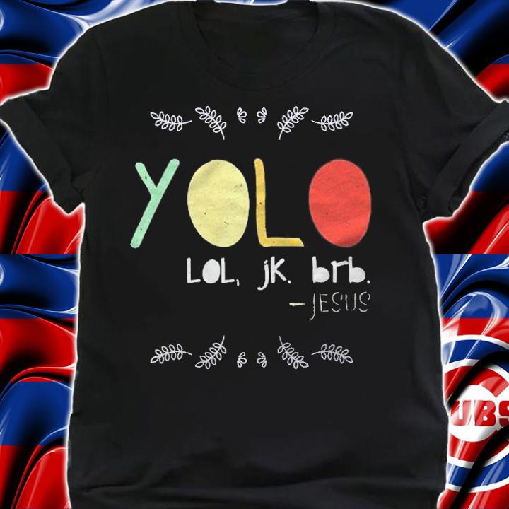 Yolo Lol Jk Brb Jesus Christian Faith Followers Christ Shirt t-shirt shirt