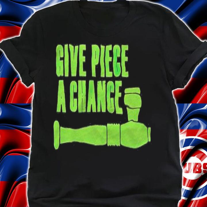 Give Piece A Chance Shirt t-shirt