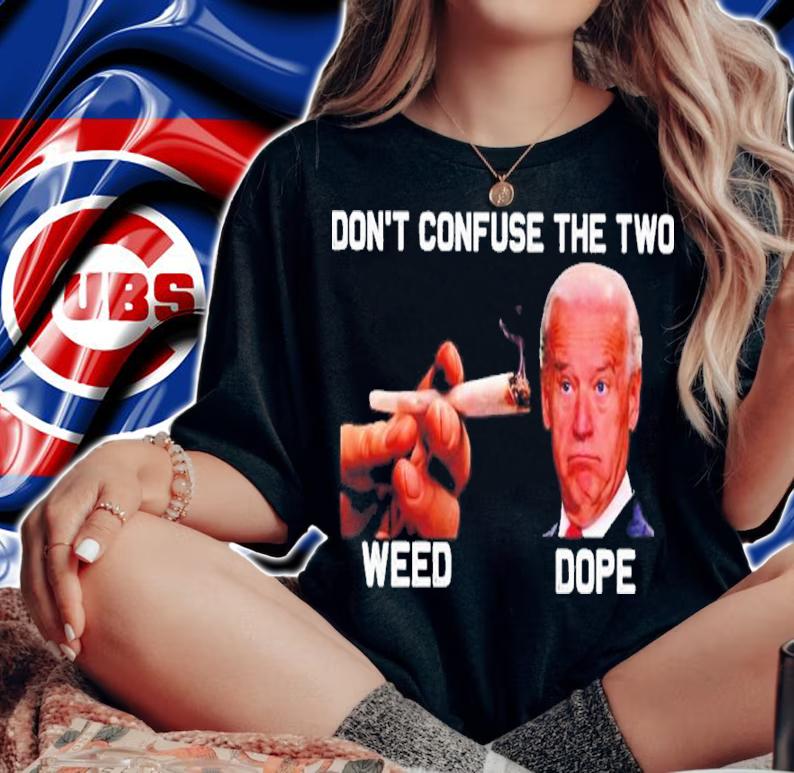 Joe Biden Don't confuse the two weed dope shirt t-shirt woman shirt