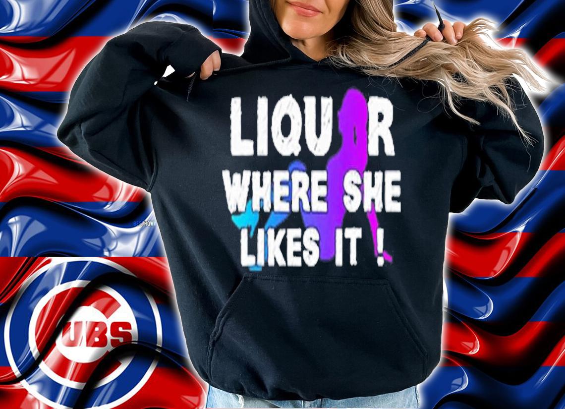 Liquor where she likes it T-shirt t-shirt hoodie