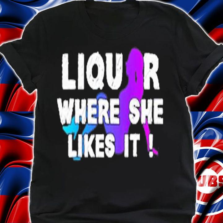 Liquor where she likes it T-shirt t-shirt shirt