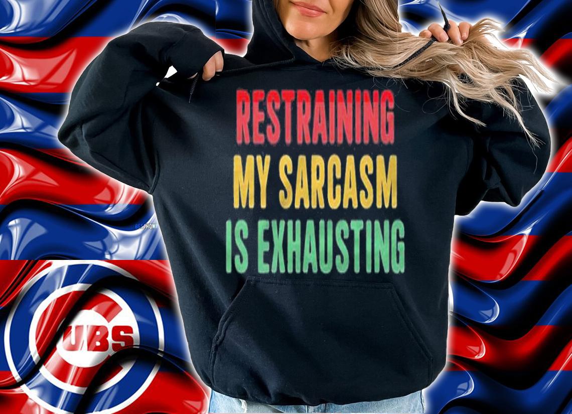 Restraining my sarcasm is exhausting shirt t-shirt