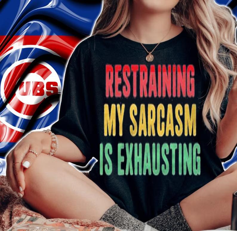 Restraining my sarcasm is exhausting shirt t-shirt