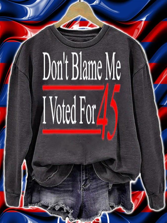 Dont Blame Me I Voted For 45 T-Shirt sweatshirt
