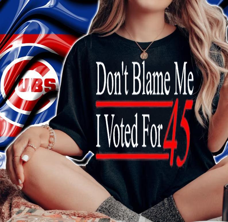 Dont Blame Me I Voted For 45 T-Shirt woman shirt