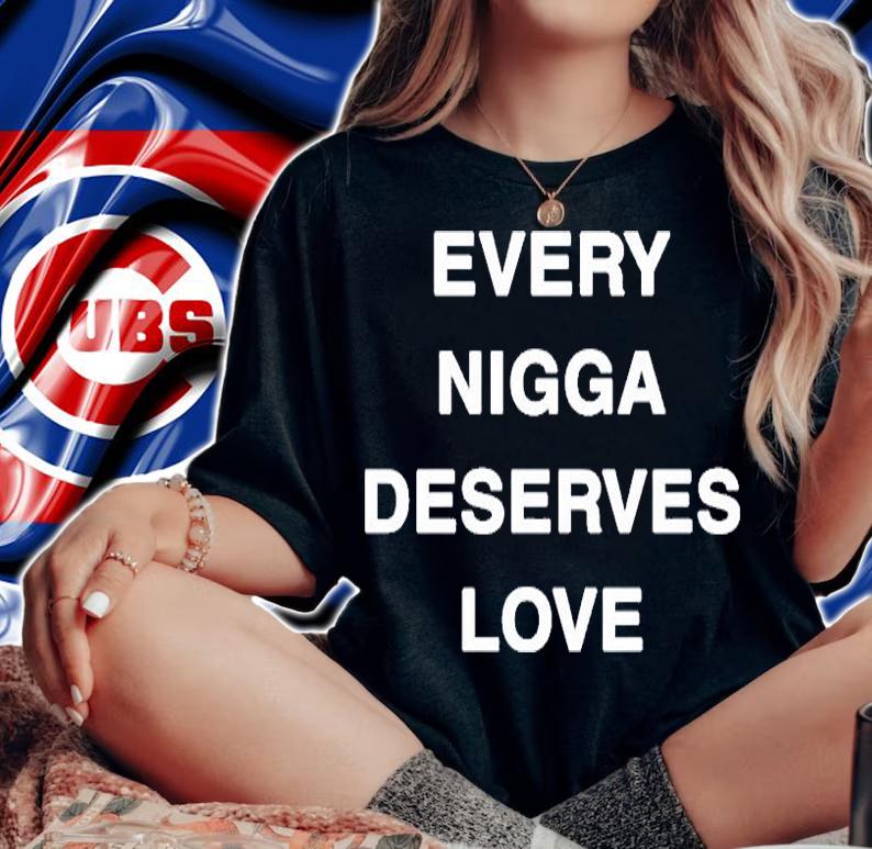 Every Nigga Deserves Love T-Shirt woman shirt