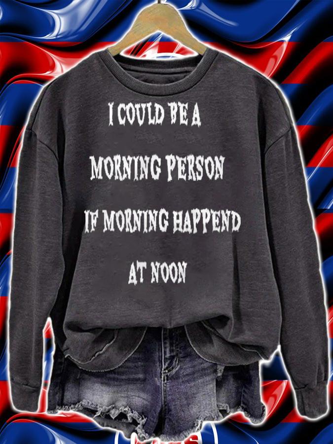 I Could Be A Morning Person If Morning Happened At Noon T-shirt sweatshirt