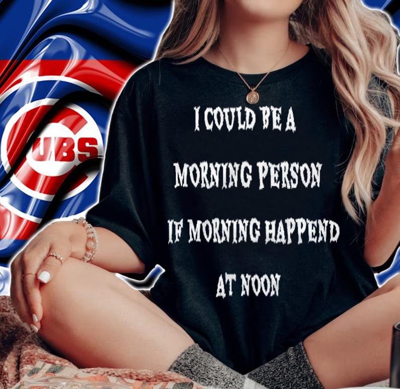 I Could Be A Morning Person If Morning Happened At Noon T-shirt woman shirt